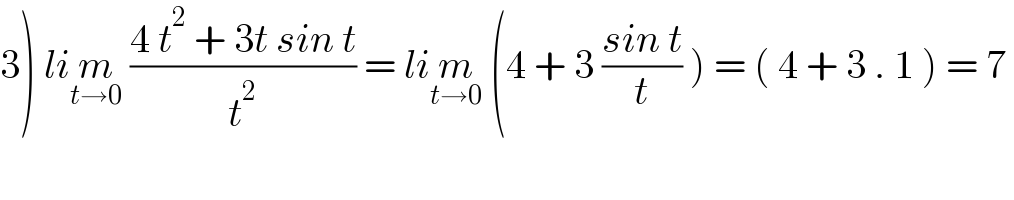 3) lim_(t→0)  ((4 t^2  + 3t sin t)/t^2 ) = lim_(t→0)  (4 + 3 ((sin t)/t) ) = ( 4 + 3 . 1 ) = 7   