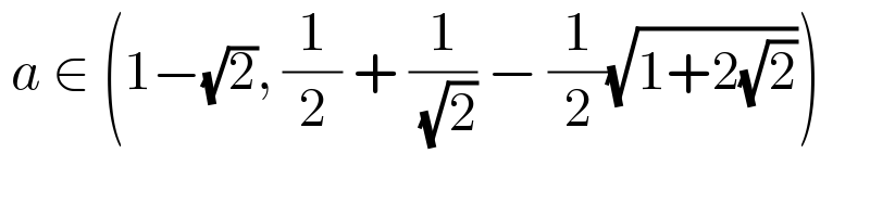  a ∈ (1−(√2), (1/2) + (1/( (√2))) − (1/2)(√(1+2(√2))))    