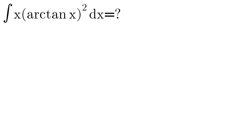  ∫ x(arctan x)^2  dx=?  