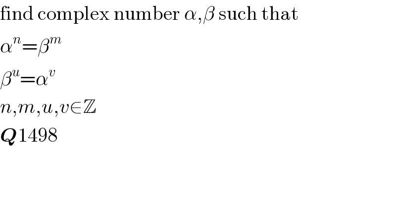find complex number α,β such that  α^n =β^m   β^u =α^v   n,m,u,v∈Z  Q1498  