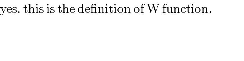 yes. this is the definition of W function.  