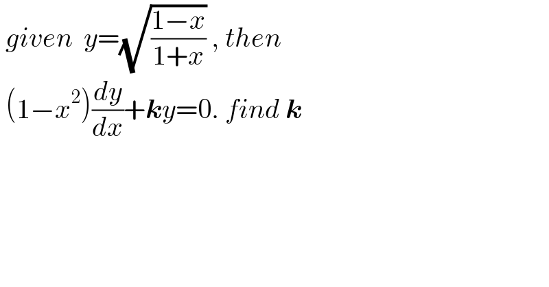 given  y=(√((1−x)/(1+x))) , then   (1−x^2 )(dy/dx)+ky=0. find k  
