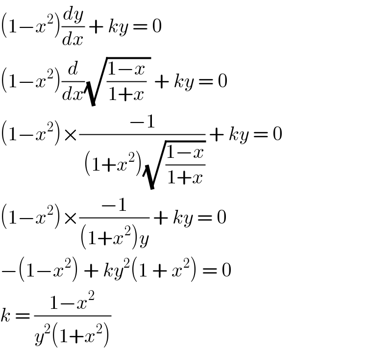 (1−x^2 )(dy/dx) + ky = 0  (1−x^2 )(d/dx)(√(((1−x)/(1+x)) )) + ky = 0  (1−x^2 )×((−1)/( (1+x^2 )(√((1−x)/(1+x))))) + ky = 0  (1−x^2 )×((−1)/((1+x^2 )y)) + ky = 0  −(1−x^2 ) + ky^2 (1 + x^2 ) = 0  k = ((1−x^2 )/(y^2 (1+x^2 )))   