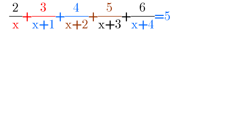     (2/x)+(3/(x+1))+(4/(x+2))+(5/(x+3))+(6/(x+4))=5  