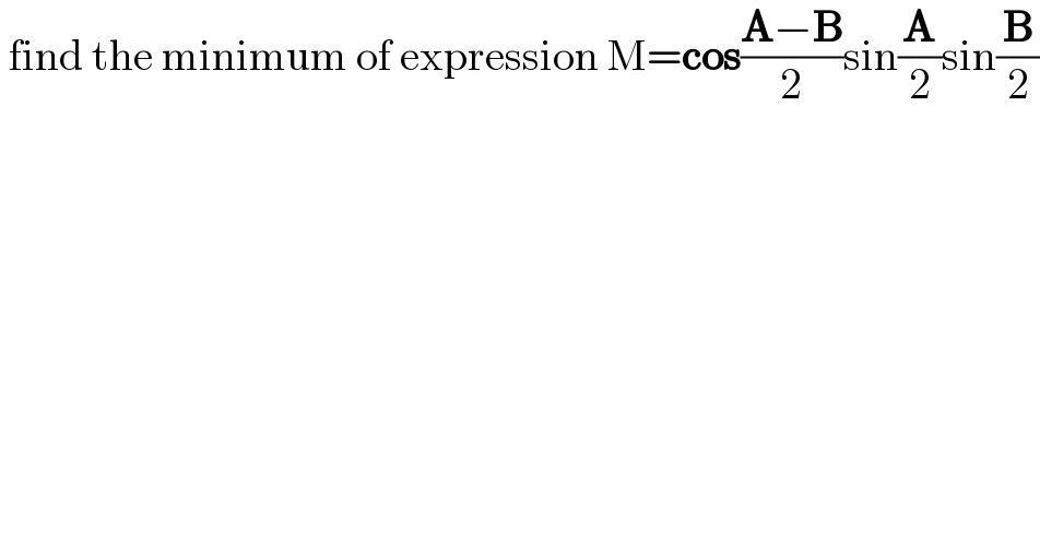  find the minimum of expression M=cos((A−B)/2)sin(A/2)sin(B/2)  
