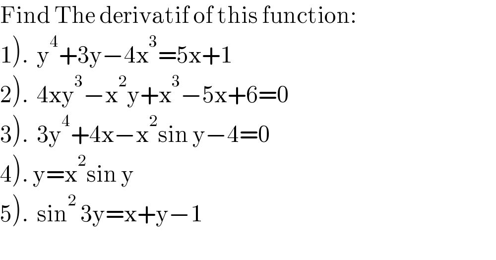 Find The derivatif of this function:  1).  y^4 +3y−4x^3 =5x+1  2).  4xy^3 −x^2 y+x^3 −5x+6=0  3).  3y^4 +4x−x^2 sin y−4=0  4). y=x^2 sin y  5).  sin^2  3y=x+y−1     