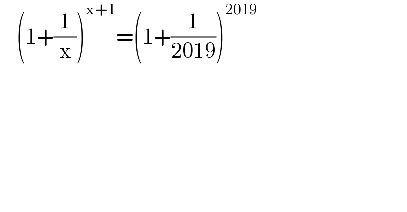    (1+(1/x))^(x+1) =(1+(1/(2019)))^(2019)   
