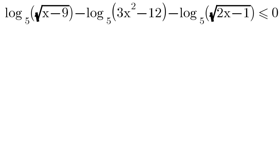   log _5 ((√(x−9)))−log _5 (3x^2 −12)−log _5 ((√(2x−1))) ≤ 0  