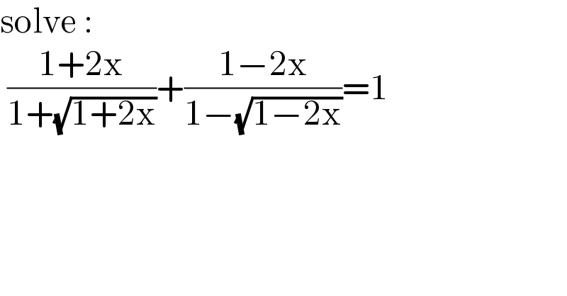 solve :   ((1+2x)/(1+(√(1+2x))))+((1−2x)/(1−(√(1−2x))))=1    
