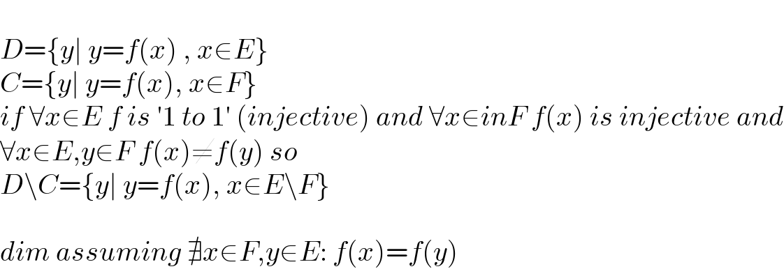   D={y∣ y=f(x) , x∈E}  C={y∣ y=f(x), x∈F}  if ∀x∈E f is ′1 to 1′ (injective) and ∀x∈inF f(x) is injective and  ∀x∈E,y∈F f(x)≠f(y) so  D\C={y∣ y=f(x), x∈E\F}    dim assuming ∄x∈F,y∈E: f(x)=f(y)   