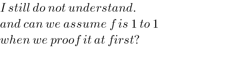 I still do not understand.  and can we assume f is 1 to 1   when we proof it at first?    