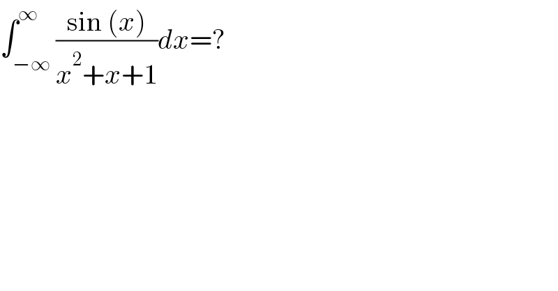 ∫_(−∞) ^∞ ((sin (x))/(x^2 +x+1))dx=?  
