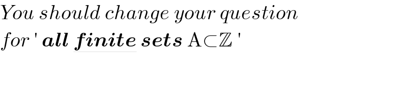 You should change your question  for ′ all finite sets A⊂Z ′  
