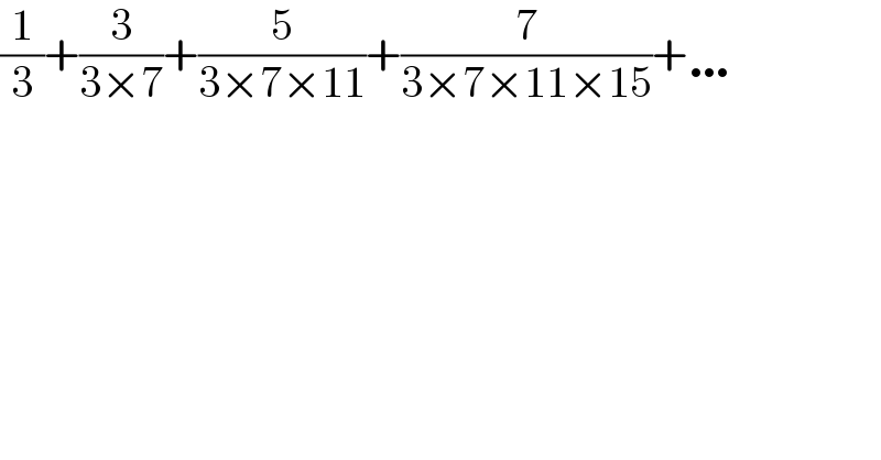 (1/3)+(3/(3×7))+(5/(3×7×11))+(7/(3×7×11×15))+…  