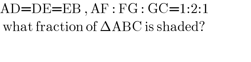 AD=DE=EB , AF : FG : GC=1:2:1   what fraction of ΔABC is shaded?  