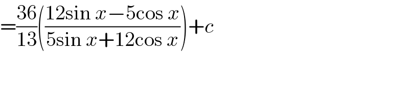 =((36)/(13))(((12sin x−5cos x)/(5sin x+12cos x)))+c  