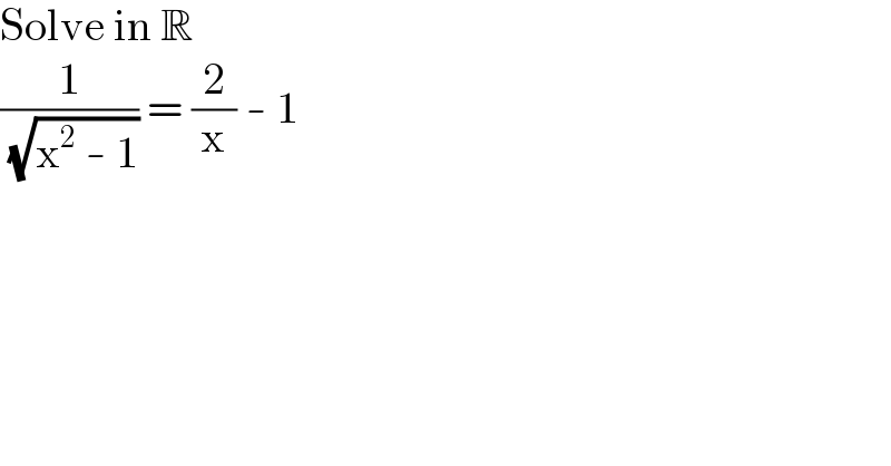 Solve in R  (1/( (√(x^2  - 1)))) = (2/x) - 1    