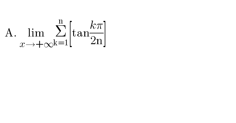     A. lim_(x→+∞) Σ_(k=1) ^n [tan((kπ)/(2n))]  