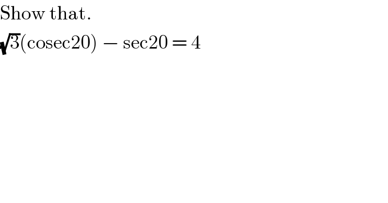 Show that.  (√3)(cosec20) − sec20 = 4  