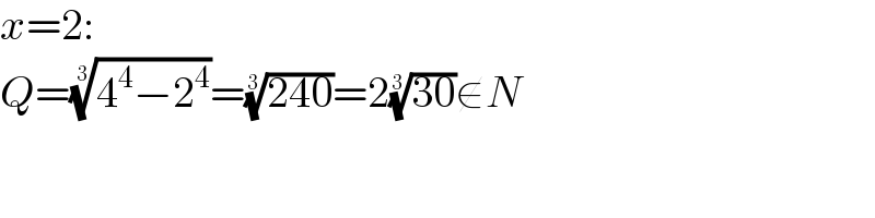 x=2:  Q=((4^4 −2^4 ))^(1/3) =((240))^(1/3) =2((30))^(1/3) ∉N  