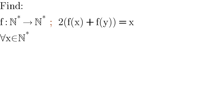 Find:  f : N^∗  → N^∗   ;   2(f(x) + f(y)) = x  ∀x∈N^∗   