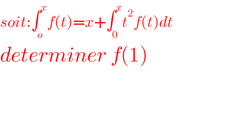 soit:∫_o ^x f(t)=x+∫_0 ^x t^2 f(t)dt  determiner f(1)  