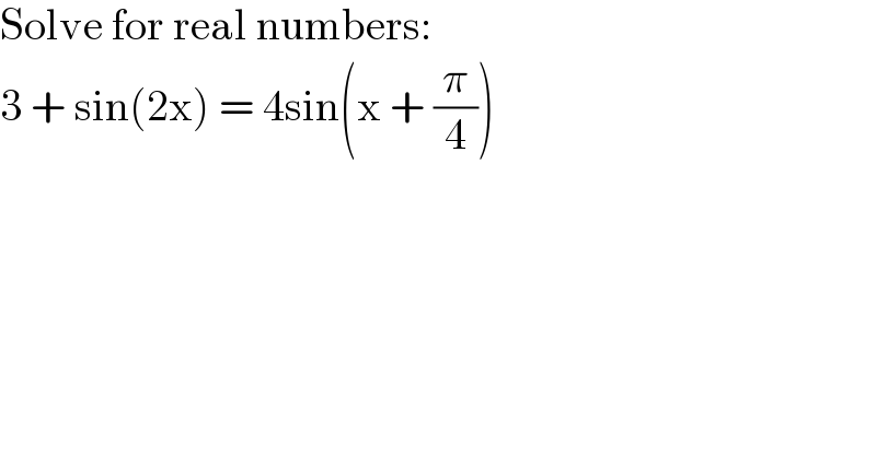 Solve for real numbers:  3 + sin(2x) = 4sin(x + (π/4))  