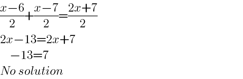 ((x−6)/2)+((x−7)/2)=((2x+7)/2)  2x−13=2x+7      −13=7  No solution  