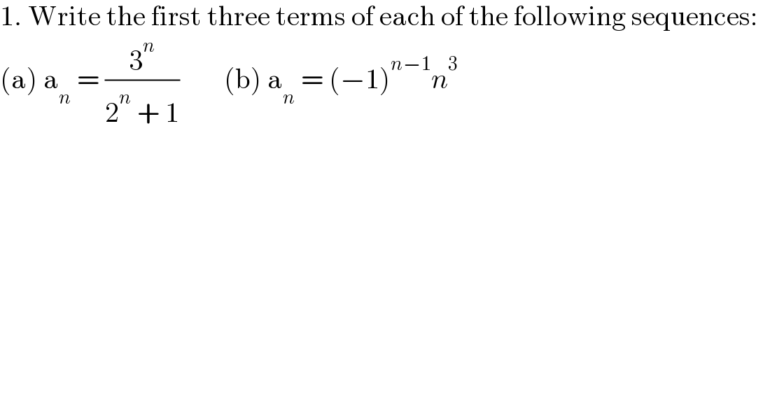 1. Write the first three terms of each of the following sequences:   (a) a_n  = (3^n /(2^n  + 1))        (b) a_n  = (−1)^(n−1) n^3   