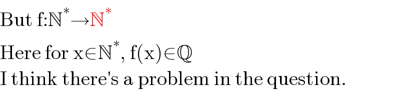 But f:N^∗ →N^∗   Here for x∈N^∗ , f(x)∈Q  I think there′s a problem in the question.  