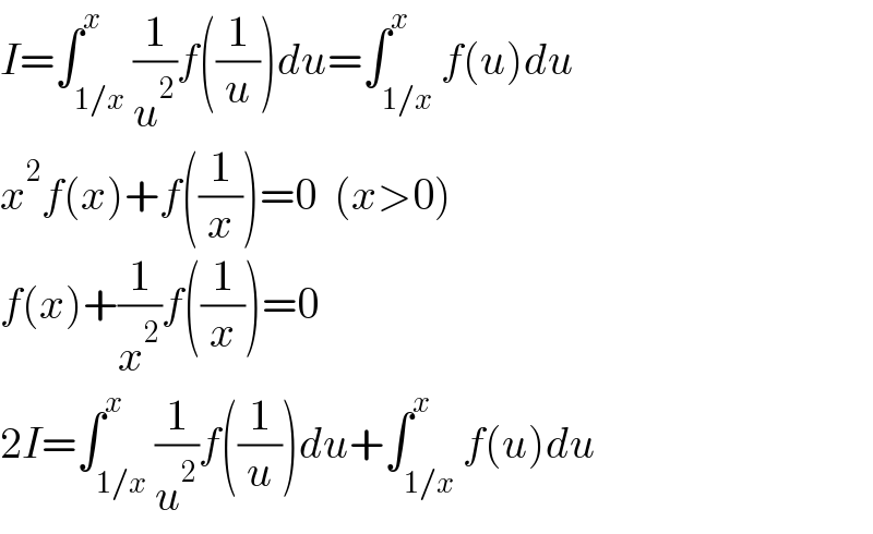 I=∫_(1/x) ^x (1/u^2 )f((1/u))du=∫_(1/x) ^x f(u)du  x^2 f(x)+f((1/x))=0  (x>0)  f(x)+(1/x^2 )f((1/x))=0  2I=∫_(1/x) ^x (1/u^2 )f((1/u))du+∫_(1/x) ^x f(u)du  
