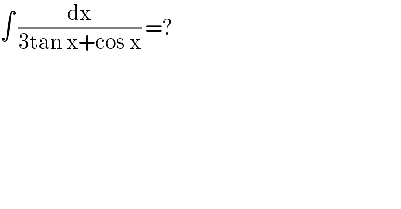 ∫ (dx/(3tan x+cos x)) =?  