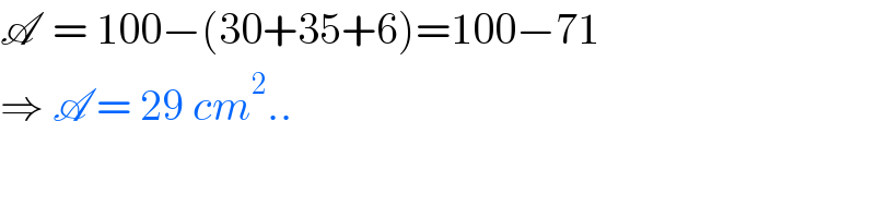 A  = 100−(30+35+6)=100−71  ⇒ A = 29 cm^2 ..  