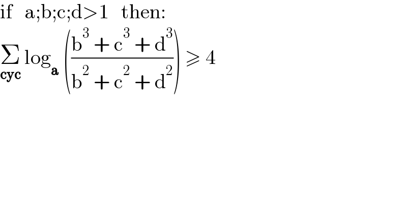 if   a;b;c;d>1   then:  Σ_(cyc)  log_a  (((b^3  + c^3  + d^3 )/(b^2  + c^2  + d^2 ))) ≥ 4  