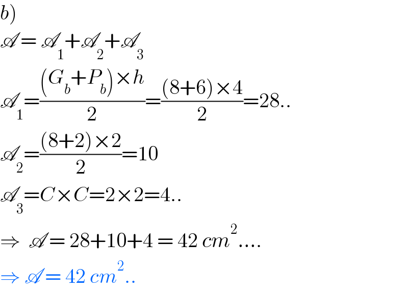b)  A = A_1 +A_2 +A_3   A_1 =(((G_b +P_b )×h)/2)=(((8+6)×4)/2)=28..  A_2 =(((8+2)×2)/2)=10  A_3 =C×C=2×2=4..  ⇒  A = 28+10+4 = 42 cm^2 ....   ⇒ A = 42 cm^2 ..  