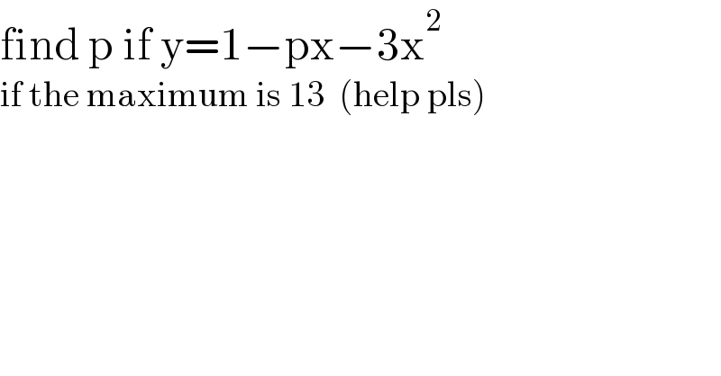 find p if y=1−px−3x^2   if the maximum is 13  (help pls)  