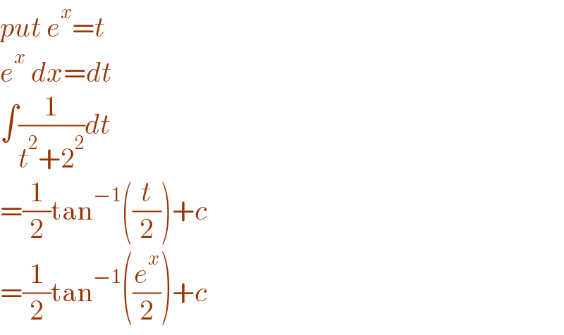 put e^x =t  e^x  dx=dt  ∫(1/(t^2 +2^2 ))dt  =(1/2)tan^(−1) ((t/2))+c  =(1/2)tan^(−1) ((e^x /2))+c   