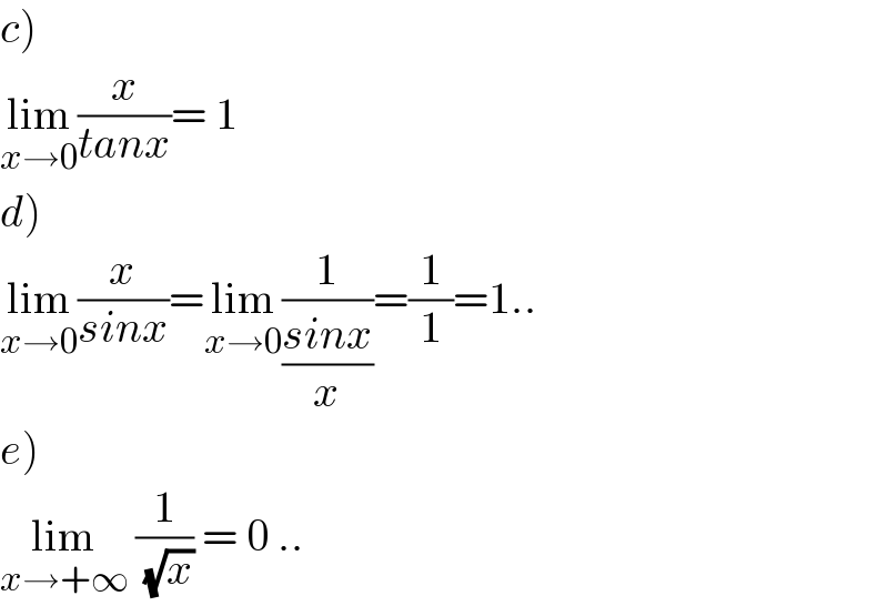 c)  lim_(x→0) (x/(tanx))= 1  d)  lim_(x→0) (x/(sinx))=lim_(x→0) (1/((sinx)/x))=(1/1)=1..  e)  lim_(x→+∞)  (1/( (√x))) = 0 ..  
