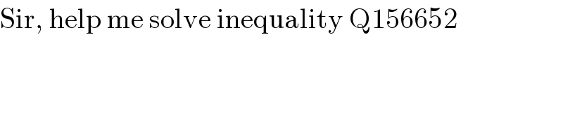 Sir, help me solve inequality Q156652  