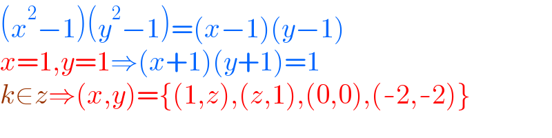 (x^2 −1)(y^2 −1)=(x−1)(y−1)  x=1,y=1⇒(x+1)(y+1)=1  k∈z⇒(x,y)={(1,z),(z,1),(0,0),(-2,-2)}  