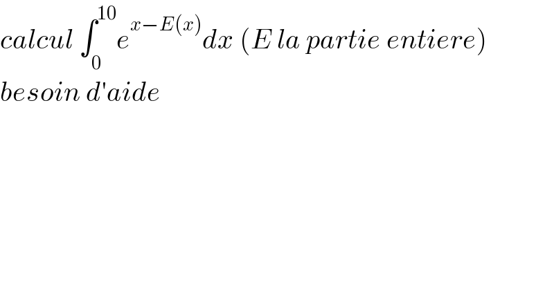 calcul ∫_0 ^(10) e^(x−E(x)) dx (E la partie entiere)  besoin d′aide  