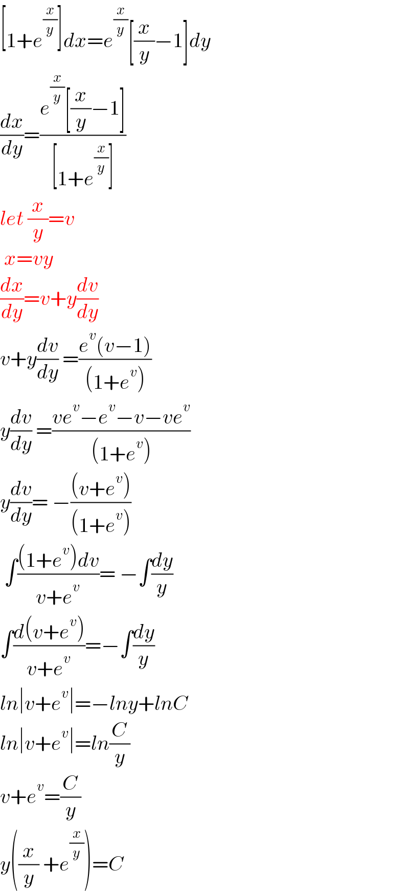 [1+e^(x/y) ]dx=e^(x/y) [(x/y)−1]dy  (dx/dy)=((e^(x/y) [(x/y)−1])/([1+e^(x/y) ]))  let (x/y)=v   x=vy  (dx/dy)=v+y(dv/dy)  v+y(dv/dy) =((e^v (v−1))/((1+e^v )))  y(dv/dy) =((ve^v −e^v −v−ve^v )/((1+e^v )))  y(dv/dy)= −(((v+e^v ))/((1+e^v )))   ∫(((1+e^v )dv)/(v+e^v ))= −∫(dy/y)  ∫((d(v+e^v ))/(v+e^v ))=−∫(dy/y)  ln∣v+e^v ∣=−lny+lnC  ln∣v+e^v ∣=ln(C/y)  v+e^v =(C/y)  y((x/y) +e^(x/y) )=C  