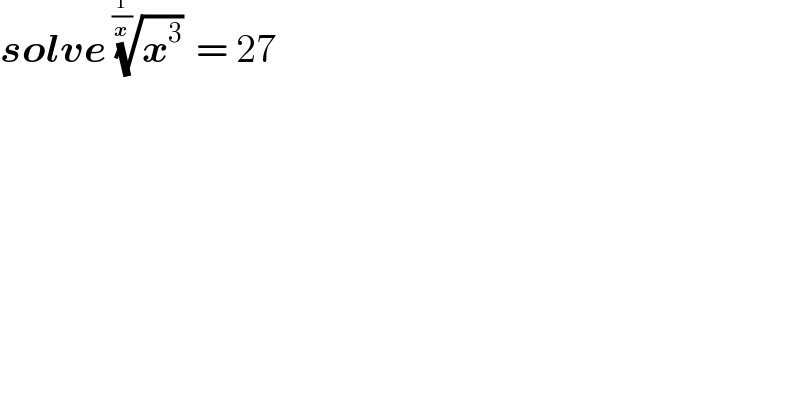 solve (x^3 )^(1/(1/x))  = 27  