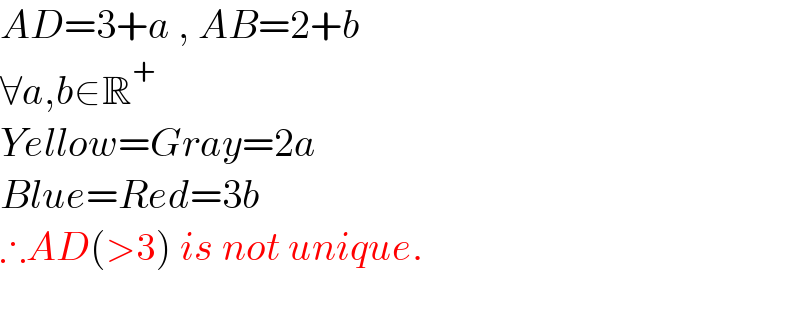 AD=3+a , AB=2+b  ∀a,b∈R^+   Yellow=Gray=2a  Blue=Red=3b  ∴AD(>3) is not unique.    