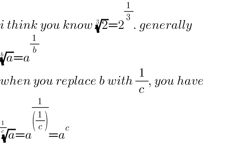 i think you know (2)^(1/3) =2^(1/3) . generally  (a)^(1/b) =a^(1/b)   when you replace b with (1/c), you have  (a)^(1/(1/c)) =a^(1/(((1/c)))) =a^c   