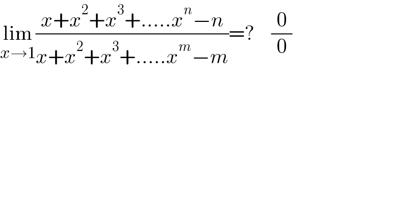 lim_(x→1) ((x+x^2 +x^3 +.....x^n −n)/(x+x^2 +x^3 +.....x^m −m))=?    (0/0)  