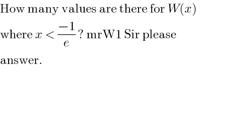 How many values are there for W(x)  where x < ((−1)/e) ? mrW1 Sir please  answer.  