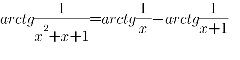 arctg(1/(x^2 +x+1))=arctg(1/x)−arctg(1/(x+1))  