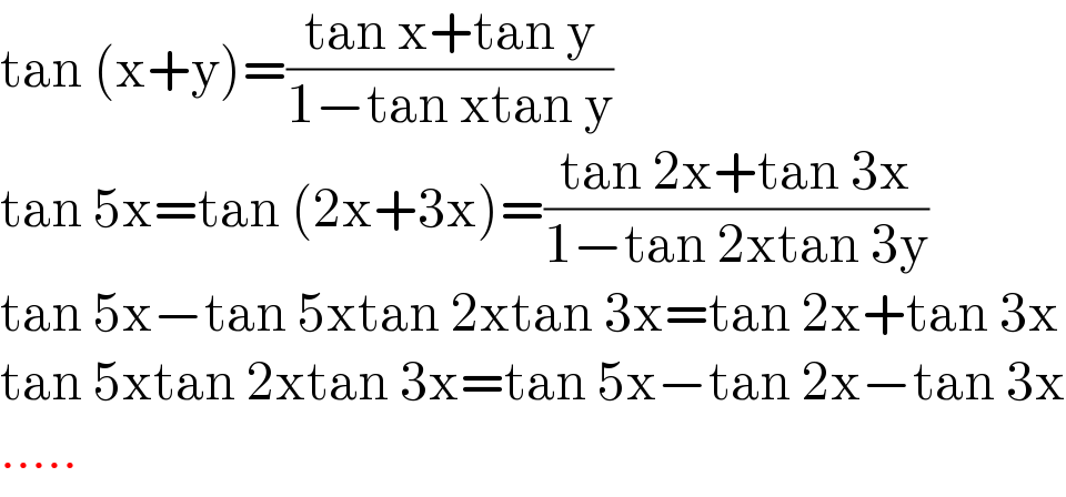 tan (x+y)=((tan x+tan y)/(1−tan xtan y))  tan 5x=tan (2x+3x)=((tan 2x+tan 3x)/(1−tan 2xtan 3y))  tan 5x−tan 5xtan 2xtan 3x=tan 2x+tan 3x  tan 5xtan 2xtan 3x=tan 5x−tan 2x−tan 3x  .....  