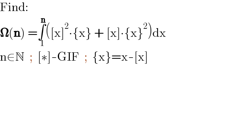 Find:  𝛀(n) =∫_( 1) ^( n) ([x]^2 ∙{x} + [x]∙{x}^2 )dx  n∈N  ;  [∗]-GIF  ;  {x}=x-[x]  